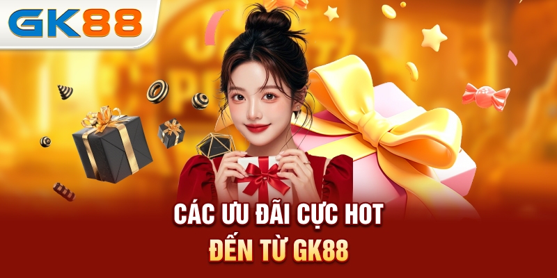 cac-uu-dai-cuc-hot-den-tu-gk88