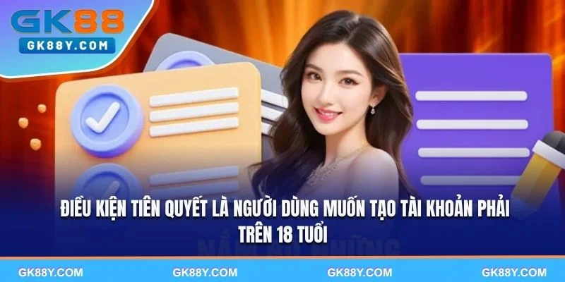 dieu-kien-tien-quyet-la-nguoi-dung-muon-tao-tai-khoan-phai-tren-18-tuoi