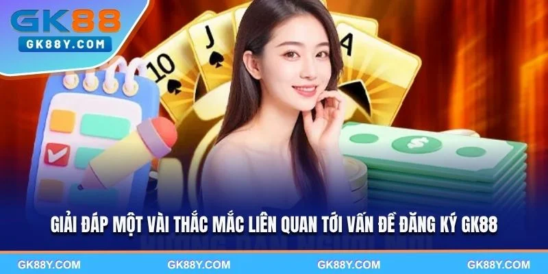 giai-dap-mot-vai-thac-mac-lien-quan-toi-van-de-dang-ky-gk88