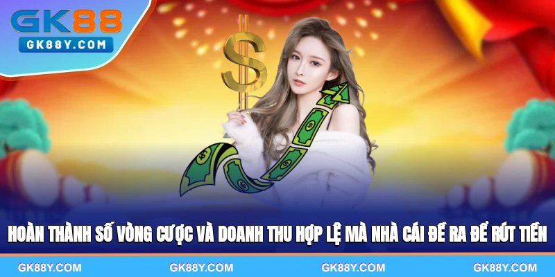 hoan-thanh-so-vong-cuoc-va-doanh-thu-hop-le-ma-nha-cai-de-ra-de-rut-tien