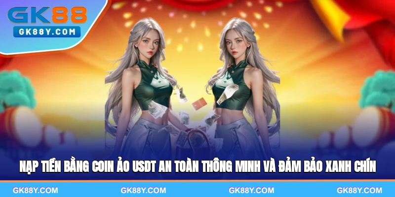 nap-tien-bang-coin-ao-usdt-an-toan-thong-minh-va-dam-bao-xanh-chin