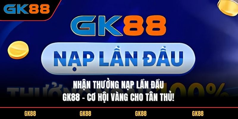 nhan-thuong-nap-lan-dau-GK88-co-hoi-vang-cho-tan-thu